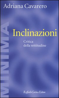 Inclinazioni. Critica della rettitudine - Adriana Cavarero