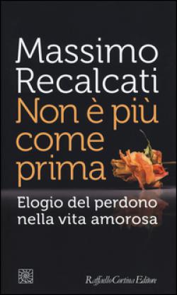 Non è più come prima. Elogio del perdono nella vita amorosa - Massimo Recalcati