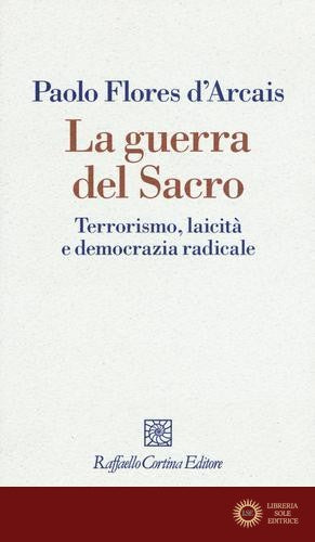 La guerra del sacro. Terrorismo, laicità e democrazia radicale - Paolo Flores D'Arcais