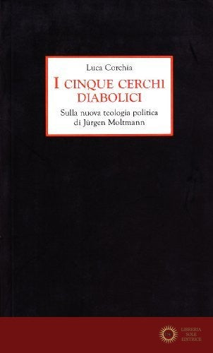 I cinque cerchi diabolici. Sulla nuova teologia politica di Jürgen Moltmann - Luca Corchia