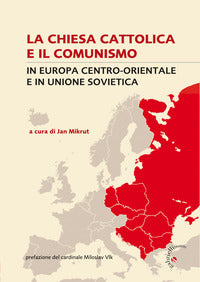 La Chiesa cattolica e il comunismo. In Europa centro-orientale e in Unione Sovietica - J. Mikrut