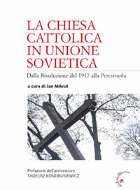 La Chiesa cattolica in Unione Sovietica. Dalla Rivoluzione del 1917 alla Perestrojka - J. Mikrut