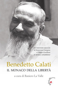 Benedetto Calati il monaco della libertà. Un'intervista nascosta di Innocenzo Gargano e Filippo Gentiloni al monaco camaldolese - R. La Valle