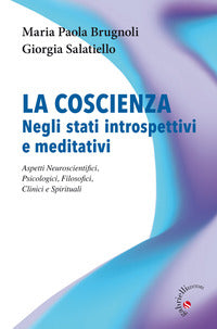 La coscienza negli stati introspettivi e meditativi. Aspetti neuroscientifici, psicologici, filosofici, clinici e spirituali - Maria Paola Brugnoli, Giorgia Salatiello