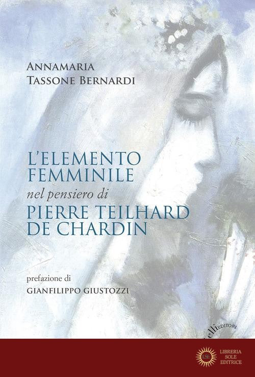 L'elemento femminile nel pensiero di Pierre Teilhard de Chardin - Annamaria Tassone Bernardi