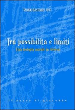 Tra possibilità e limiti. Una teologia morale in ricerca - S. Bastianel