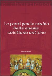 Le fonti per lo studio delle eresie cristiane antiche - Giancarlo Rinaldi