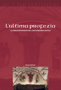 L'ultima profezia. La crisi montanista nel cristianesimo antico - Maria Dell'Isola