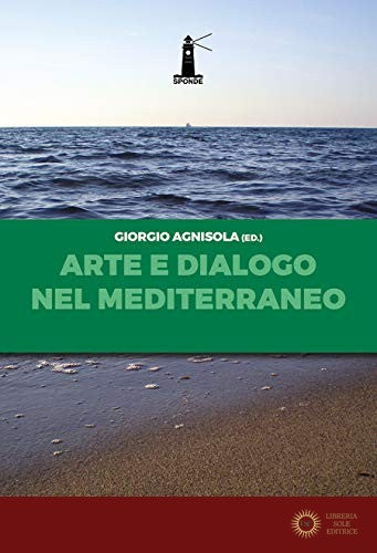 Arte e dialogo nel Mediterraneo. Analisi, contributi, testimonianze, sguardi - G. Agnisola