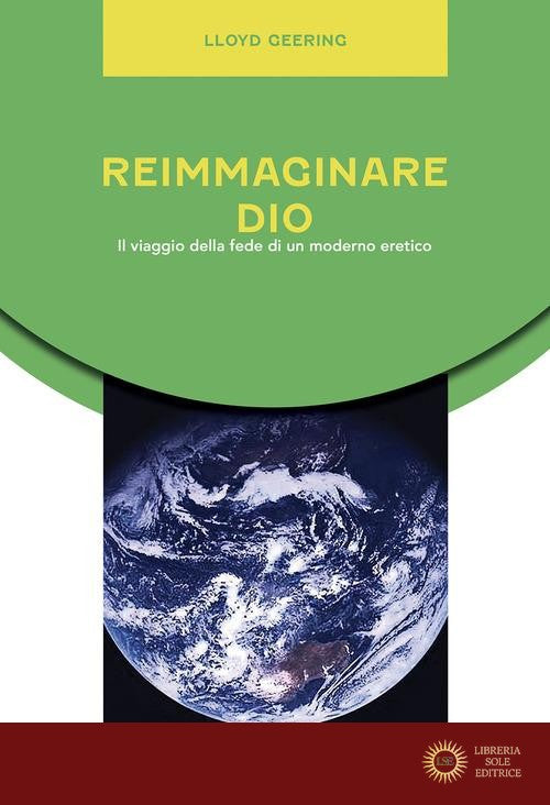 Reimmaginare Dio. Il viaggio della fede di un moderno eretico - Lloyd Geering