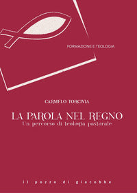 La Parola nel Regno. Un percorso di teologia pastorale - Carmelo Torcivia