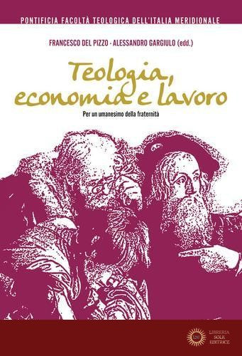 Teologia, economia e lavoro. Per un umanesimo della fraternità - F. Del Pizzo, A. Gargiulo