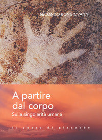 A partire dal corpo. Sulla singolarità umana - Secondo Bongiovanni