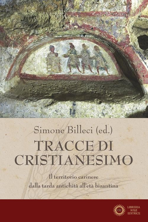 Tracce di cristianesimo. Il territorio carinese dalla tarda antichità all'età bizantina - S. Billeci