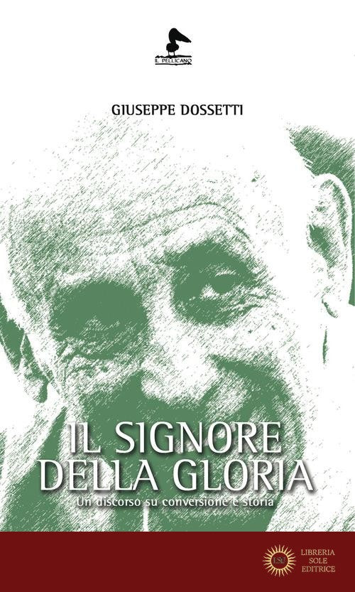 Il Signore della gloria. Un discorso su conversione e storia - Giuseppe Dossetti