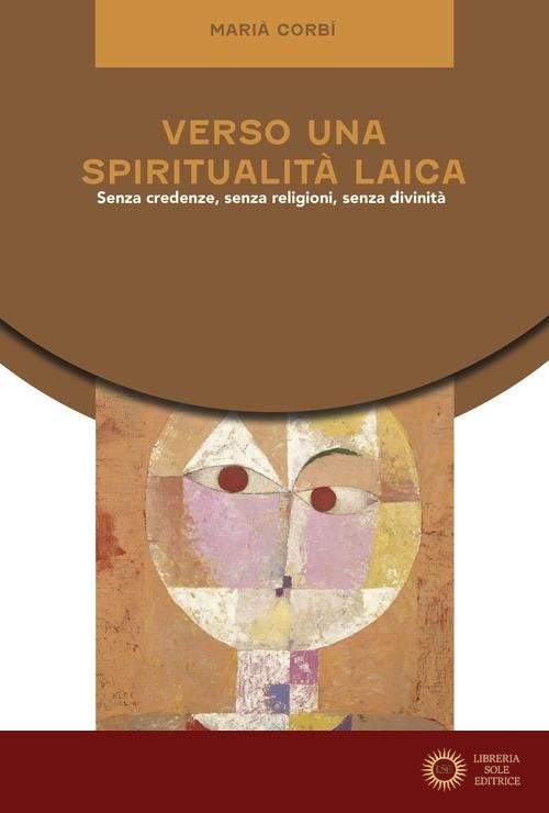 Verso una spiritualità laica. Senza credenze, senza religioni, senza divinità - Marià Corbì