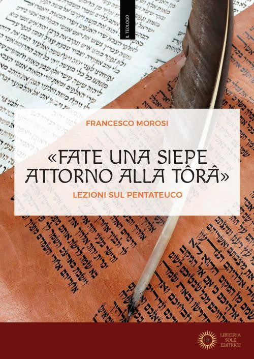 «Fate una siepe attorno alla Tôrâ». Lezioni sul Pentateuco - Francesco Morosi
