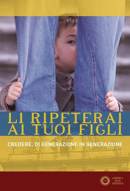 Li ripeterai ai tuoi figli. Credere, di generazione in generazione - M. Assenza, L. Licitra, P. Pitino