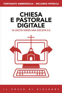Chiesa e pastorale digitale. In uscita verso una società 5.0 - Fortunato Ammendolia, Riccardo Petricca