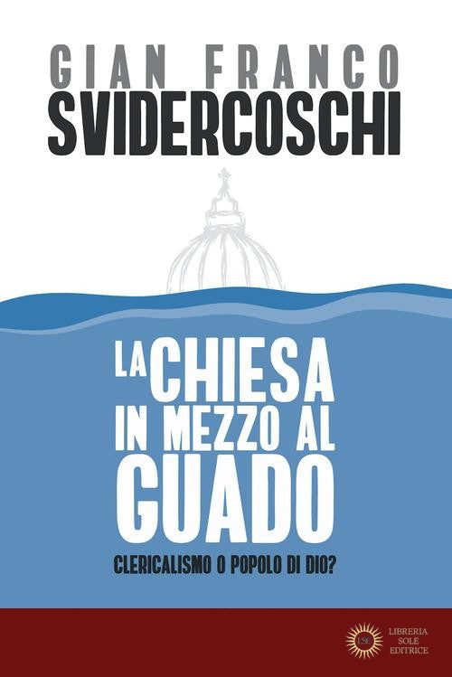 La Chiesa in mezzo al guado. Clericalismo o popolo di Dio? - Gian Franco Svidercoschi
