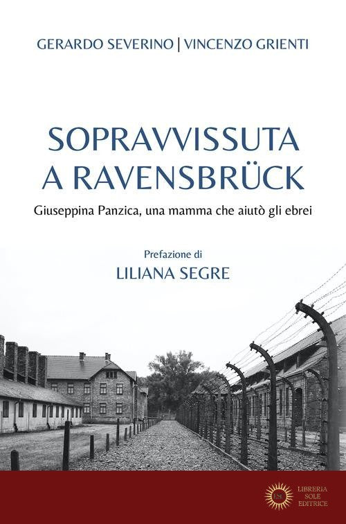 Sopravvissuta a Ravensbrück. Giuseppina Panzica, una mamma che aiutò gli ebrei - Gerardo Severino, Vincenzo Grienti