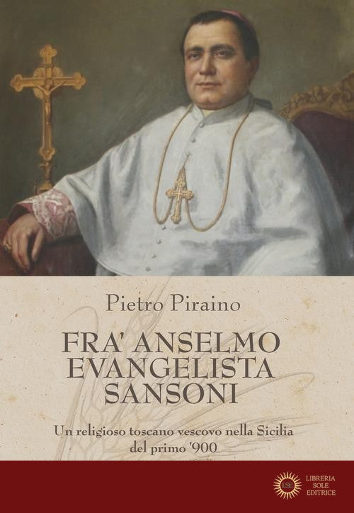 Fra Anselmo Evangelista Sansoni. Un religioso toscano vescovo nella Sicilia del primo '900 - Pietro Piraino