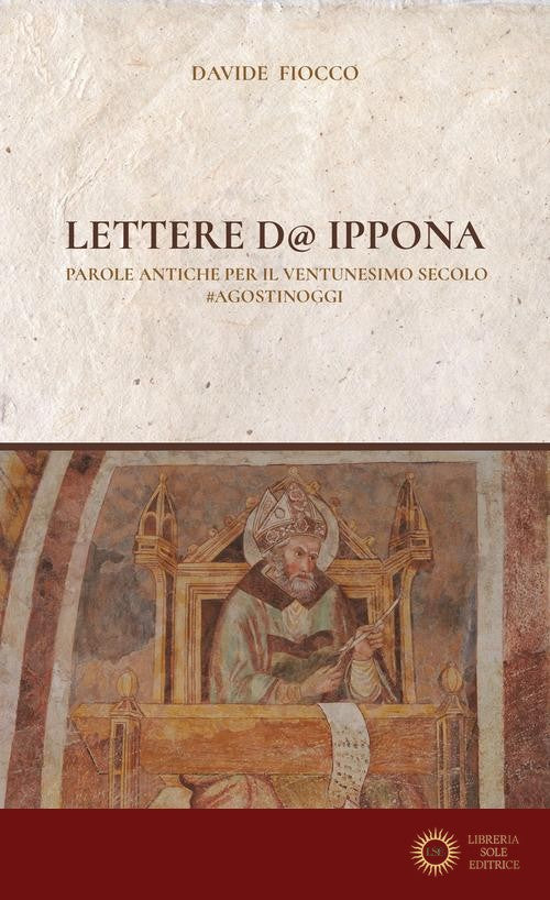 Lettere d'Ippona. Parole antiche per il ventunesimo secolo #agostinoggi - Davide Fiocco
