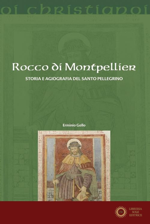 Rocco di Montpellier. Storia e agiografia del santo pellegrino - Erminio Gallo