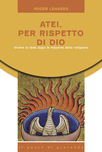 Atei per rispetto di Dio. Vivere la fede dopo le macerie della religione - Roger Lenaers