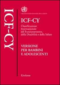 ICF-CY. Classificazione internazionale del funzionamento, della disabilità e della salute. Versione per bambini e adolescenti - Organizzazione mondiale della sanità