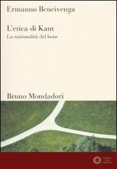 L'etica di Kant. La razionalità del bene - Ermanno Bencivenga