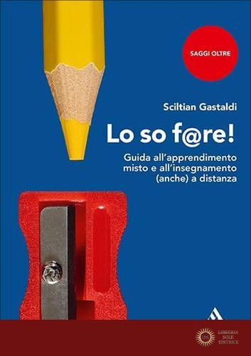 Lo so f@re! Guida all'apprendimento misto e all'insegnamento (anche) a distanza - Sciltian Gastaldi