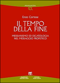 Il Tempo della fine. Messianismo ed escatologia nel messaggio profetico - Enzo Cortese