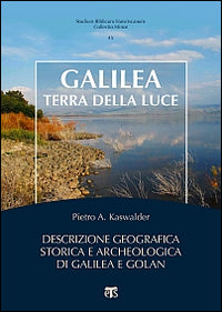 Galilea, Terra Della Luce: Descrizione Geografica, Storica E Archeologica Di Galilea E Golan - Pietro Alberto Kaswalder