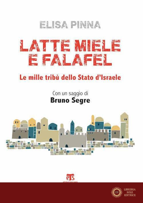 Latte, miele e falafel. Le mille tribù dello Stato di Israele. Con un saggio di Bruno Segre. Nuova ediz. - Elisa Pinna