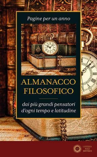 Almanacco filosofico. Pagine per un anno dai più grandi pensatori d'ogni tempo e latitudine - V. L. Carozzi