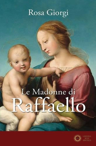 Le Madonne di Raffaello. Ediz. a colori - Rosa Giorgi