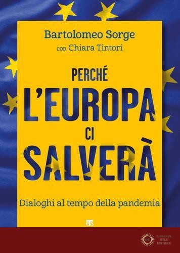 Perché l'Europa ci salverà. Dialoghi al tempo della pandemia - Bartolomeo Sorge, Chiara Tintori