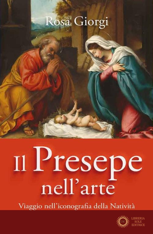 Il presepe nell'arte. Viaggio nell'iconografia della Natività - Rosa Giorgi