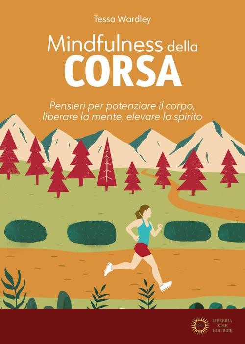 Mindfulness della corsa. Pensieri per potenziare il corpo, liberare la mente, elevare lo spirito - Tessa Wardley