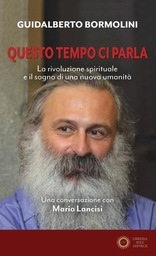 Questo tempo ci parla. La rivoluzione spirituale e il sogno di una nuova umanità - Guidalberto Bormolini, Mario Lancisi