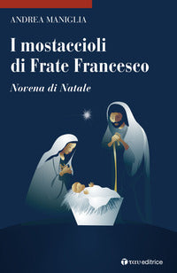 I mostaccioli di frate Francesco. Novena di Natale - Andrea Maniglia