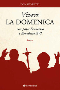 Vivere la domenica con papa Francesco e Benedetto XVI. Anno A - Donato Petti