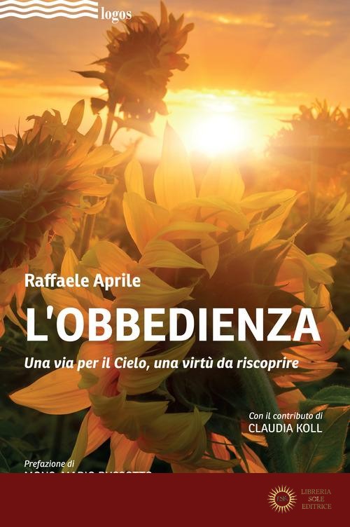 L'obbedienza. Una via per il Cielo, una virtù da riscoprire - Raffaele Aprile