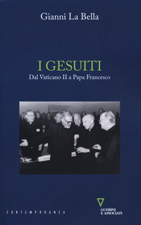 I gesuiti. Dal Vaticano II a papa Francesco - Gianni La Bella