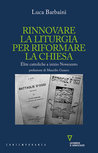 Rinnovare la liturgia per riformare la Chiesa. Élite cattoliche a inizio Novecento - Luca Barbaini