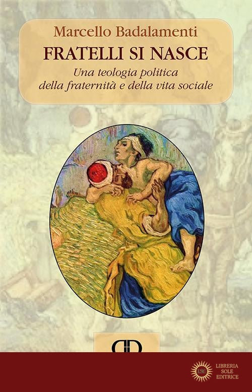 Fratelli si nasce. Una teologia politica della fraternità e della vita sociale - Marcello Badalamenti