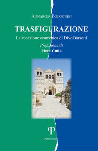 Trasfigurazione. La vocazione ecumenica di Divo Barsotti - Annarosa Bolognesi