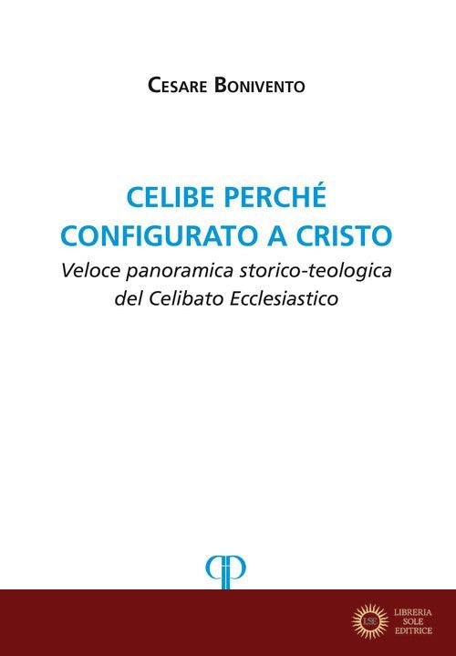 Celibe perché configurato a Cristo. Veloce panoramica storico-teologica del celibato ecclesiastico - Cesare Bonivento