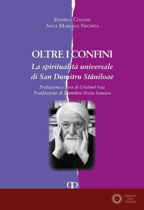 Oltre i confini. La spiritualità universale di San Dumitru Staniloae - Daniele Cogoni, Anca-Mariana Nechita